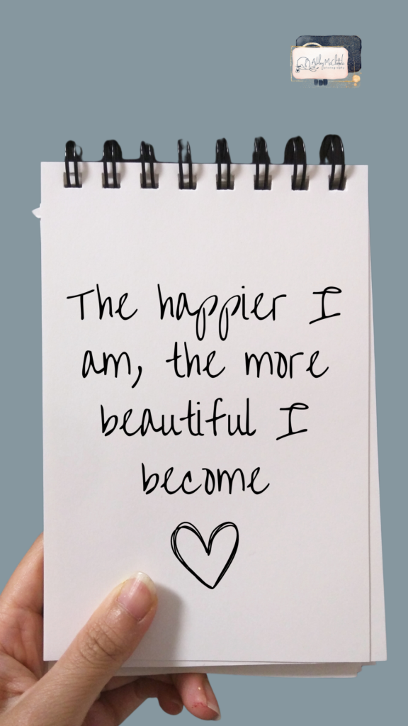 beauty affirmation. The happier I am, the more beautiful I become.