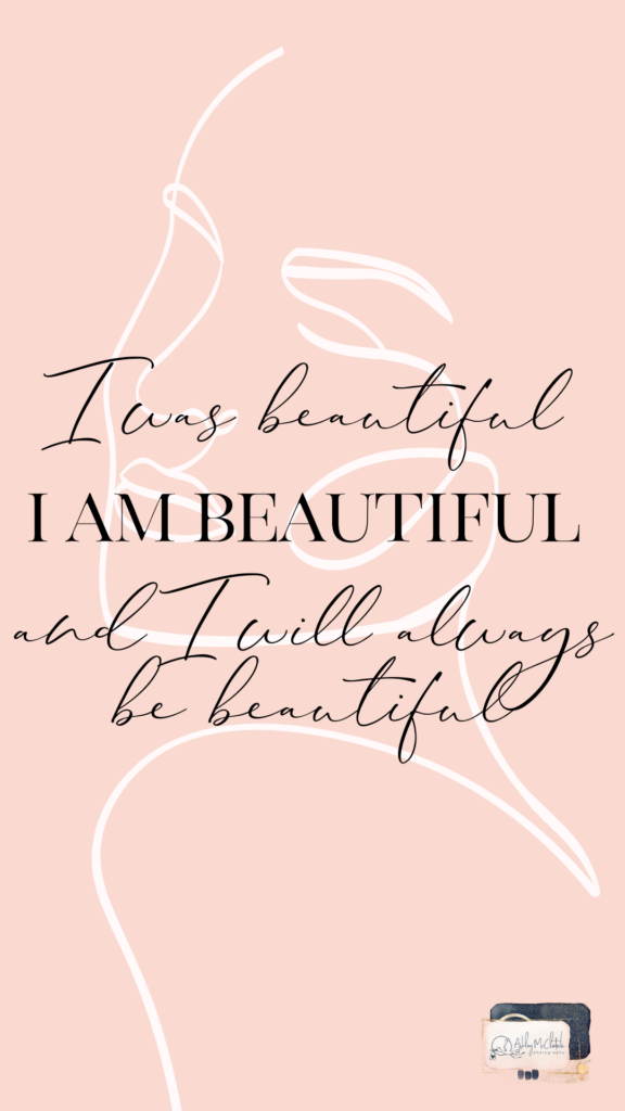 beautify affirmation. I was beautiful. I am beautiful. And I will always be beautiful.